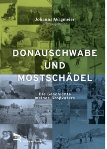 Neues Buch von Johanna Wagmeier: DONAUSCHWABE UND MOSTSCHÄDEL – Die Geschichte meines Großvaters
